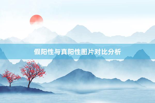 假阳性与真阳性图片对比分析